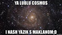 ya lublu cosmos i nash yazik s maklanom:d