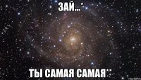 зай...* ты самая самая**