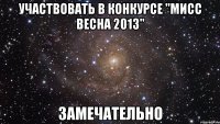 участвовать в конкурсе "мисс весна 2013" замечательно