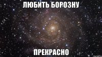 любить борозну прекрасно