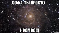 софа, ты просто... космос!!!