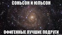 соньсон и юльсон офигенные лучшие подруги