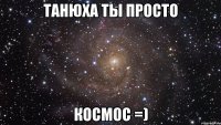 танюха ты просто космос =)