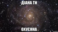 діана ти охуєнна