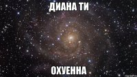 диана ти охуенна