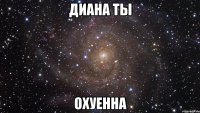 диана ты охуенна