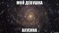 моя девушка ахуенна