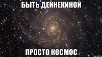 быть дейнекиной просто космос