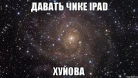 давать чике ipad хуйова