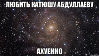 любить катюшу абдуллаеву ахуенно