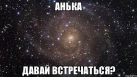 анька давай встречаться?