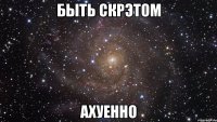 быть скрэтом ахуенно