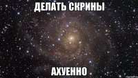 делать скрины ахуенно