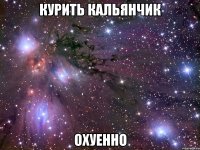 курить кальянчик охуенно