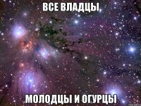 все владцы молодцы и огурцы