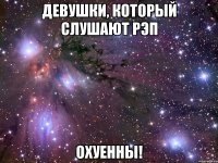 девушки, который слушают рэп охуенны!