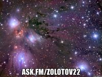  ask.fm/zolotov22