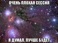 очень плохая сессия я думал, лучше будет