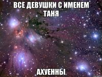 все девушки с именем таня ахуенны