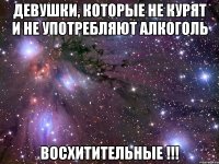 девушки, которые не курят и не употребляют алкоголь восхитительные !!!