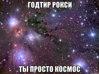 годтир рокси ты просто космос