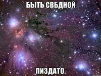 быть свбдной пиздато.