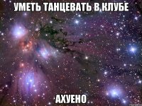 уметь танцевать в клубе ахуено