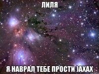 лиля я наврал тебе прости )ахах