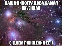 даша виноградова самая ахуенная с днем рождения ее ;)