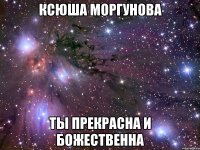 ксюша моргунова ты прекрасна и божественна