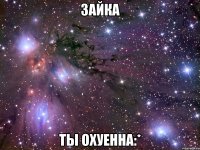 зайка ты охуенна:*