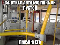 сфоткал автобус пока он пустой люблю его