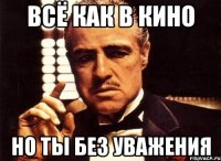 всё как в кино но ты без уважения