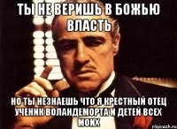 ты не веришь в божью власть но ты незнаешь что я крестный отец ученик воландеморта и детей всех моих