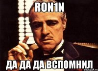 ron1n да да да вспомнил