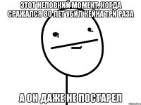 этот неловкий момент, когда сражался 80 лет убил кейна три раза а он даже не постарел