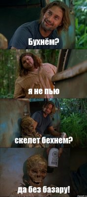 Бухнём? я не пью скелет бехнем? да без базару!