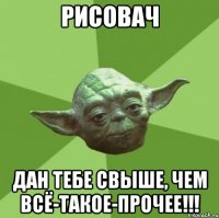 рисовач дан тебе свыше, чем всё-такое-прочее!!!