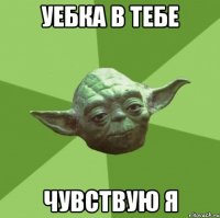 уебка в тебе чувствую я