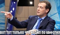 Вот тот только что ходил по кафелю!