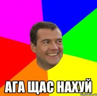  ага щас нахуй