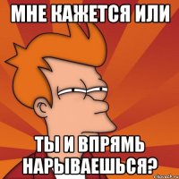 мне кажется или ты и впрямь нарываешься?