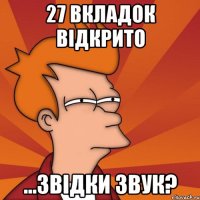 27 вкладок відкрито ...звідки звук?