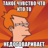 такое чувство что кто то недоговаривает