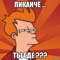 ликанчё ... ты где ???