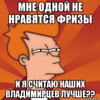 мне одной не нравятся фризы и я считаю наших владимирцев лучше??