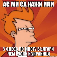 ас ми са кажи или у одесс по многу българи чем руски и украинци