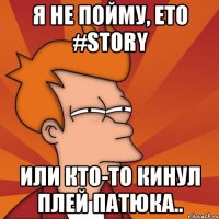 я не пойму, ето #story или кто-то кинул плей патюка..