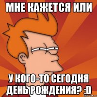 мне кажется или у кого-то сегодня день рождения? :d