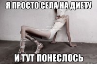 я просто села на диету и тут понеслось